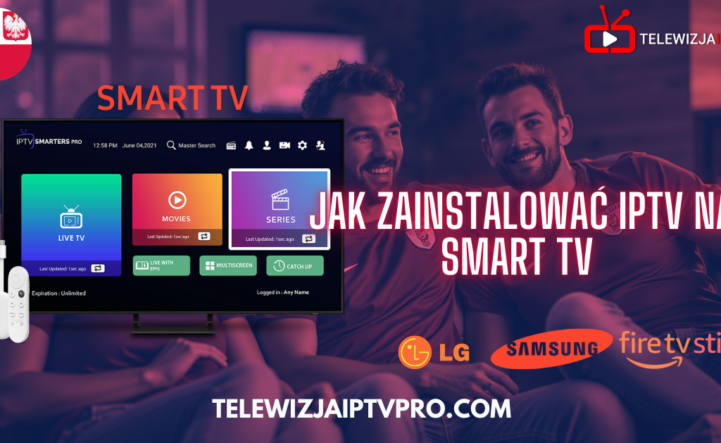 Jak zainstalować IPTV na Smart TV – ekran Smart TV z aplikacją IPTV Smarters Pro, otoczony przez uśmiechniętych mężczyzn oglądających telewizję, z logotypami LG, Samsung i Fire TV Stick.