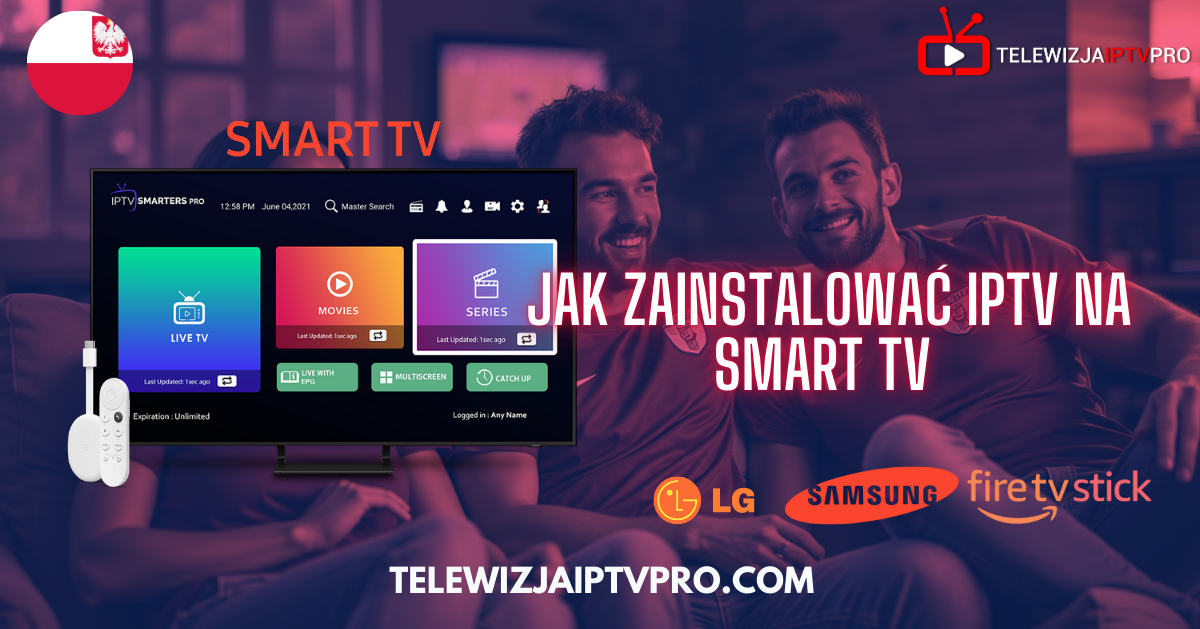 Jak zainstalować IPTV na Smart TV – ekran Smart TV z aplikacją IPTV Smarters Pro, otoczony przez uśmiechniętych mężczyzn oglądających telewizję, z logotypami LG, Samsung i Fire TV Stick.